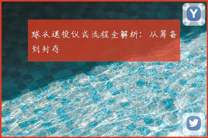 球衣退役仪式流程全解析：从筹备到封存