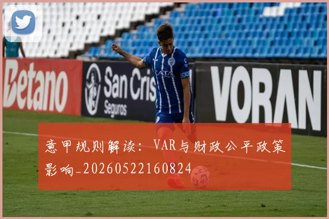 意甲规则解读：VAR与财政公平政策影响_20260522160824